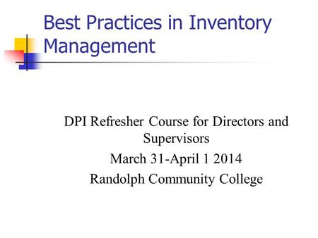 Best Practices in Inventory Management DPI Refresher Course for Directors and Supervisors March 31-April 1 2014 Randolph Community College.
