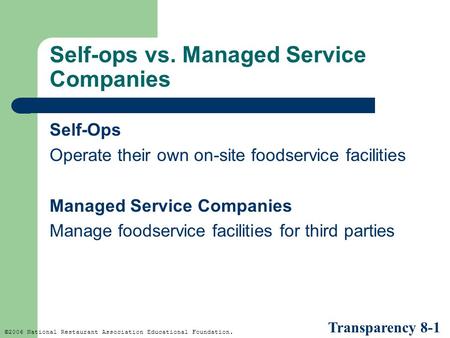 ©2006 National Restaurant Association Educational Foundation. Self-ops vs. Managed Service Companies Self-Ops Operate their own on-site foodservice facilities.