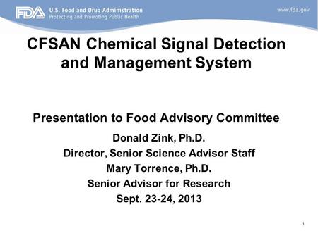 1 CFSAN Chemical Signal Detection and Management System Presentation to Food Advisory Committee Donald Zink, Ph.D. Director, Senior Science Advisor Staff.