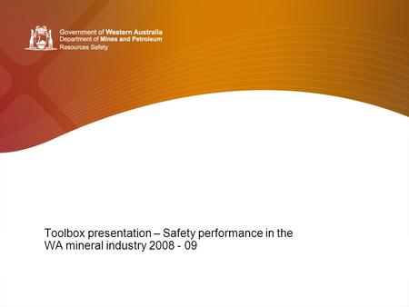 Toolbox presentation – Safety performance in the WA mineral industry 2008 - 09.