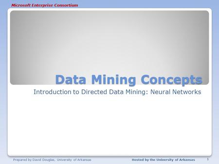 Microsoft Enterprise Consortium Data Mining Concepts Introduction to Directed Data Mining: Neural Networks Prepared by David Douglas, University of ArkansasHosted.