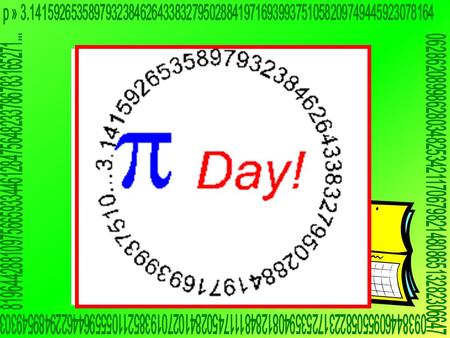 Pi Day Pi Day is a day, To celebrate this joyous number. You use it to find circumference. It’s an irrational number. O let us celebrate Pi Day In a way.