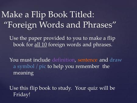 Make a Flip Book Titled: “Foreign Words and Phrases” Use the paper provided to you to make a flip book for all 10 foreign words and phrases. You must include.
