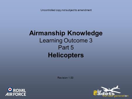 Airmanship Knowledge Learning Outcome 3 Part 5 Helicopters Revision 1.00 Uncontrolled copy not subject to amendment.