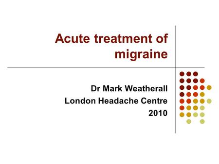 Acute treatment of migraine Dr Mark Weatherall London Headache Centre 2010.