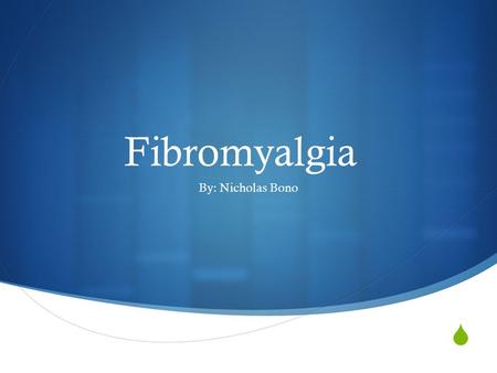  Fibromyalgia By: Nicholas Bono. What is fibromyalgia?  Fibromyalgia is a common syndrome in which an individual may experience long-term, body wide.