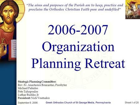 Greek Orthodox Church of St George Media, Pennsylvania September 9, 2006 Sheet 1 of 20 2006-2007 Organization Planning Retreat “The aims and purposes of.