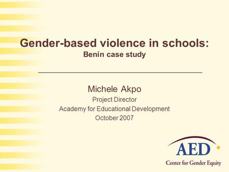 Gender-based violence in schools: Benin case study Michele Akpo Project Director Academy for Educational Development October 2007.