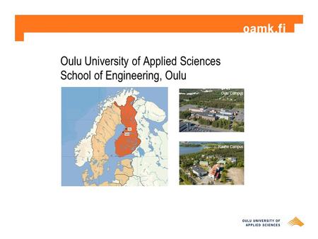 Oulu University of Applied Sciences School of Engineering, Oulu Oulu Campus Raahe Campus.