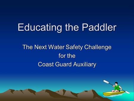 Educating the Paddler The Next Water Safety Challenge for the Coast Guard Auxiliary.
