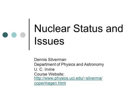 Nuclear Status and Issues Dennis Silverman Department of Physics and Astronomy U. C. Irvine Course Website: