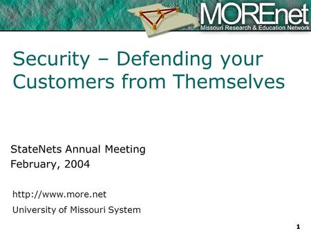 University of Missouri System 1 Security – Defending your Customers from Themselves StateNets Annual Meeting February, 2004.