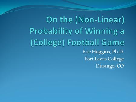 Eric Huggins, Ph.D. Fort Lewis College Durango, CO.