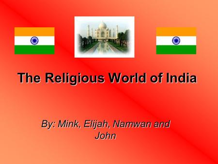 The Religious World of India By: Mink, Elijah, Namwan and John.