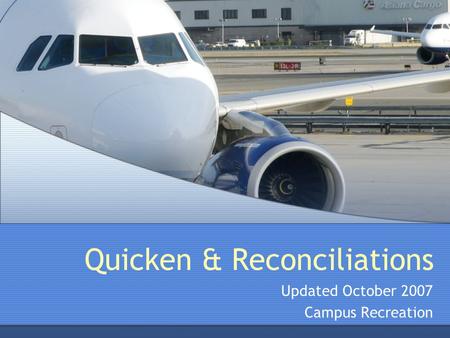 Quicken & Reconciliations Updated October 2007 Campus Recreation.