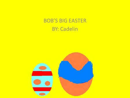 BOB’S BIG EASTER BY: Cadelin. Bob’s Big Easter By: Cadelin Rose Illustrator: Cadelin Rose Publisher: Red School Publishing.