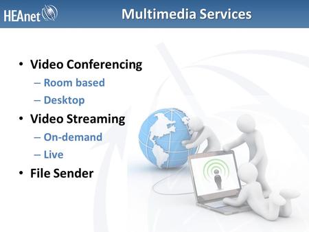 Multimedia Services Video Conferencing – Room based – Desktop Video Streaming – On-demand – Live File Sender.