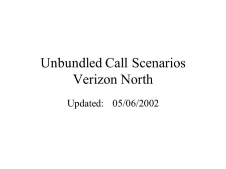 Unbundled Call Scenarios Verizon North Updated:05/06/2002.