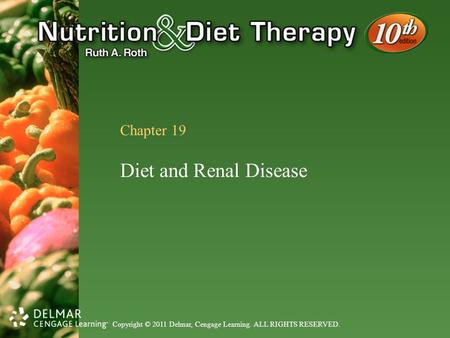Copyright © 2011 Delmar, Cengage Learning. ALL RIGHTS RESERVED. Chapter 19 Diet and Renal Disease.