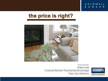 The price is right? Presented By: Clara Lee Coldwell Banker Residential Brokerage Palo Alto Midtown.