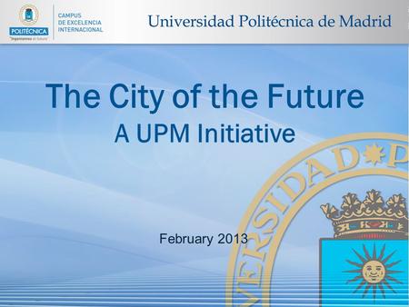 Diapositiva 1The City of the Future The City of the Future A UPM Initiative February 2013.