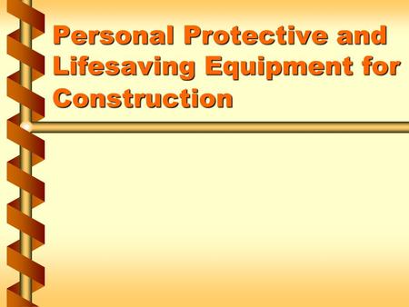 Personal Protective and Lifesaving Equipment for Construction.