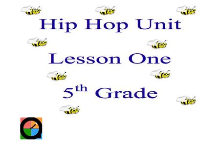 Hip Hop Unit Lesson Two Review Last Week’s Lesson  Before we begin this week’s lesson, we will review last week’s lesson content.