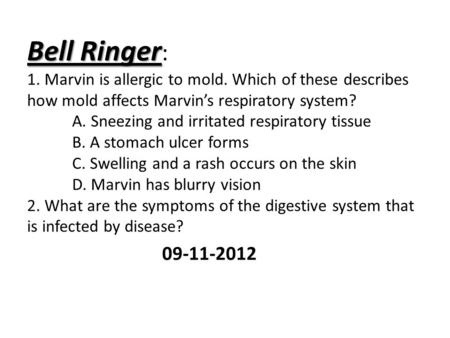 Bell Ringer Bell Ringer : 1. Marvin is allergic to mold. Which of these describes how mold affects Marvin’s respiratory system? A. Sneezing and irritated.