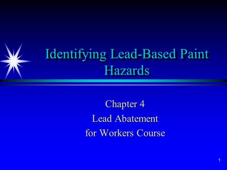 1 Identifying Lead-Based Paint Hazards Chapter 4 Lead Abatement for Workers Course.