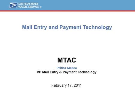 Mail Entry and Payment Technology MTAC Pritha Mehra VP Mail Entry & Payment Technology February 17, 2011.