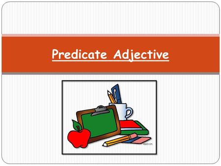 Predicate Adjective. There’s a cricket in the House One night while I was getting ready to go to bed, I heard a strange sound in the living room. I went.