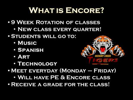 9 Week Rotation of classes New class every quarter! Students will go to: Music Spanish Art Technology Meet everyday (Monday – Friday) Will have PE & Encore.