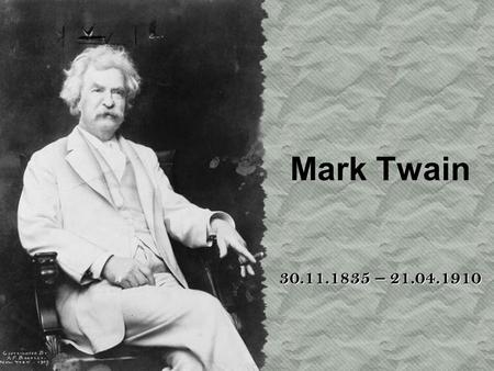 Mark Twain 30.11.1835 – 21.04.1910. Mark Twain (a real name is Semjuel Lenghorn Klemens) was born on November, 30th 1835 in a settlement Florida (State.