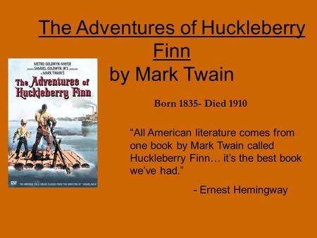 The Adventures of Huckleberry Finn by Mark Twain “All American literature comes from one book by Mark Twain called Huckleberry Finn… it’s the best book.