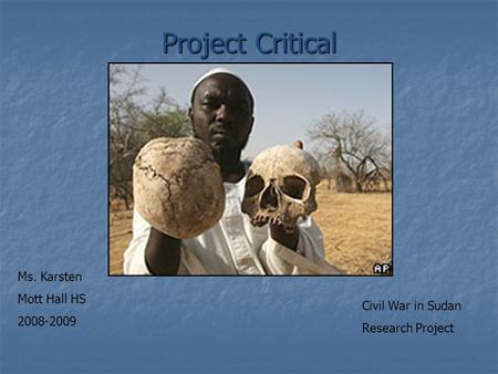 Project Critical Ms. Karsten Mott Hall HS 2008-2009 Civil War in Sudan Research Project.