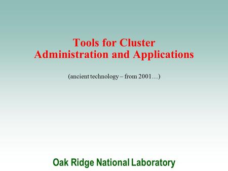 Oak Ridge National Laboratory Tools for Cluster Administration and Applications (ancient technology – from 2001…)