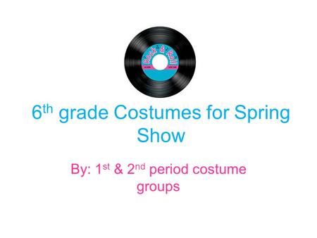6 th grade Costumes for Spring Show By: 1 st & 2 nd period costume groups.