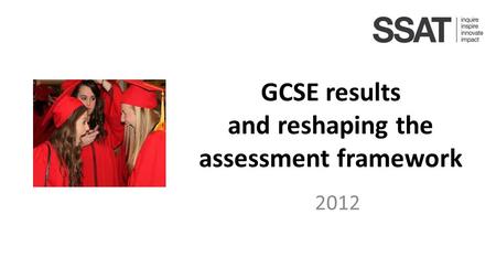 GCSE results and reshaping the assessment framework 2012.