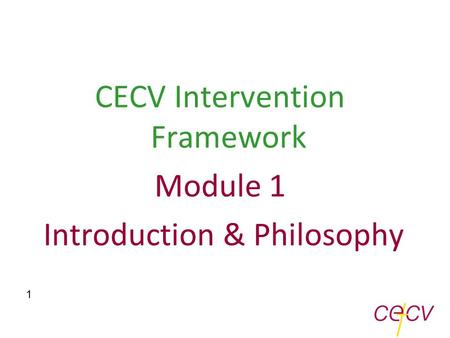 CECV Intervention Framework Module 1 Introduction & Philosophy