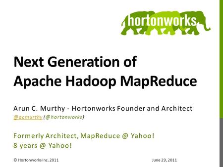 Next Generation of Apache Hadoop MapReduce Arun C. Murthy - Hortonworks Founder and Architect  Formerly Architect, MapReduce.