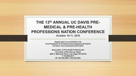 THE 13 th ANNUAL UC DAVIS PRE- MEDICAL & PRE-HEALTH PROFESSIONS NATION CONFERENCE October 10-11, 2015 Angela dela Cruz and Kathyrn Go Vice Presidents of.