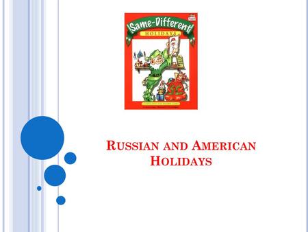 R USSIAN AND A MERICAN H OLIDAYS. S IMILAR H OLIDAYS IN A MERICA AND R USSIA New Year's Day is January 1. The celebration of this holiday begins the night.