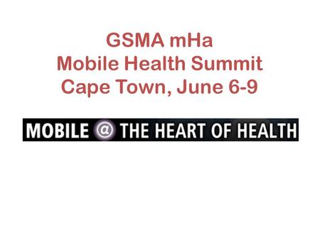 GSMA mHa Mobile Health Summit Cape Town, June 6-9.