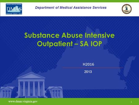 H2016 www.dmas.virginia.gov 1 Department of Medical Assistance Services Substance Abuse Intensive Outpatient – SA IOP 2013.