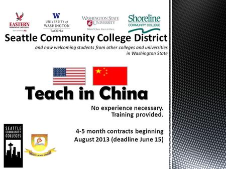 No experience necessary. Training provided. 4-5 month contracts beginning August 2013 (deadline June 15) Teach in China.