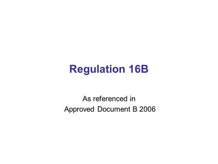 Regulation 16B As referenced in Approved Document B 2006.