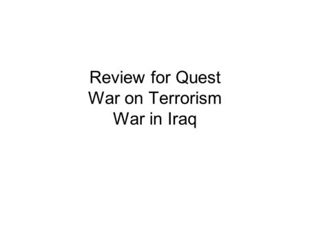 Review for Quest War on Terrorism War in Iraq. War on Terrorism September 11, 2001 – terrorist attacks on United States blamed on Al Qaeda Al Qaeda terrorist.