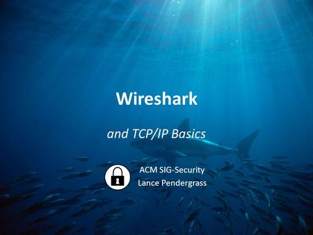 Wireshark and TCP/IP Basics ACM SIG-Security Lance Pendergrass.