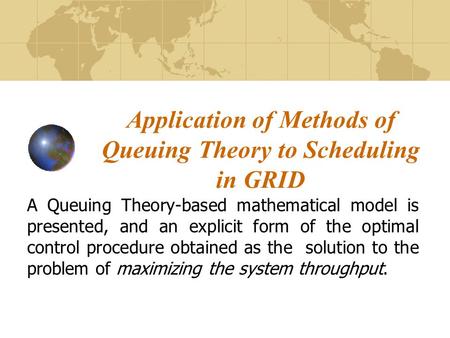 Application of Methods of Queuing Theory to Scheduling in GRID A Queuing Theory-based mathematical model is presented, and an explicit form of the optimal.