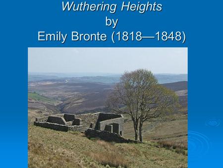 Wuthering Heights by Emily Bronte (1818—1848). A. Introduction 1. Background on the Brontes a. The father b. The kids—Charlotte, Branwell, Anne, and Emily.